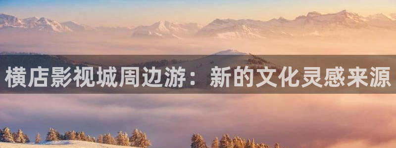 横店影视城周边游：新的文化灵感来源